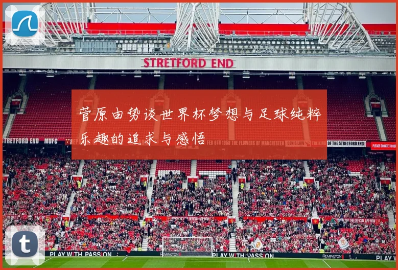 菅原由势谈世界杯梦想与足球纯粹乐趣的追求与感悟