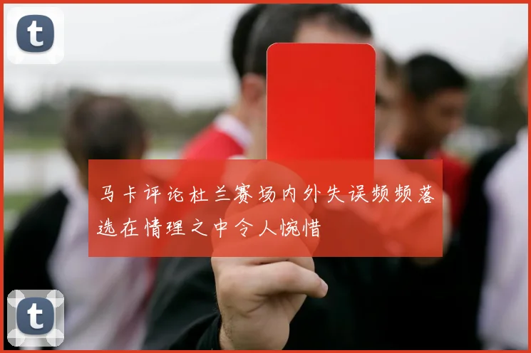 马卡评论杜兰赛场内外失误频频落选在情理之中令人惋惜