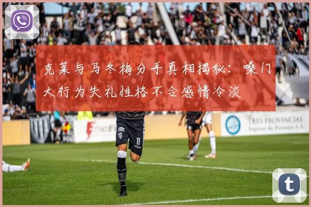 克莱与马冬梅分手真相揭秘：嗓门大行为失礼性格不合感情冷淡