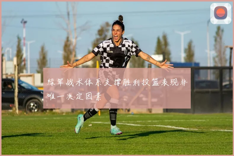 绿军战术体系支撑胜利投篮表现非唯一决定因素