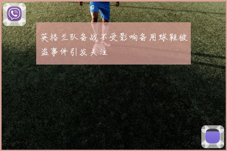 英格兰队备战不受影响备用球鞋被盗事件引发关注