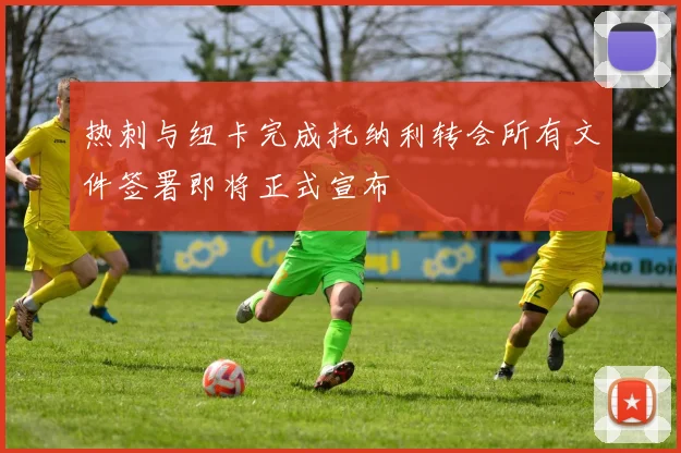 热刺与纽卡完成托纳利转会所有文件签署即将正式宣布