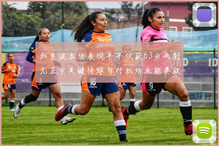 加克波本场表现平平仅获63分两射无正中关键传球与对抗均未能奏效