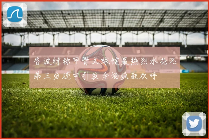 香波特称甲骨文球馆最热烈水花兄弟三分连中引发全场疯狂欢呼